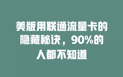 美版用联通流量卡的隐藏秘诀，90%的人都不知道