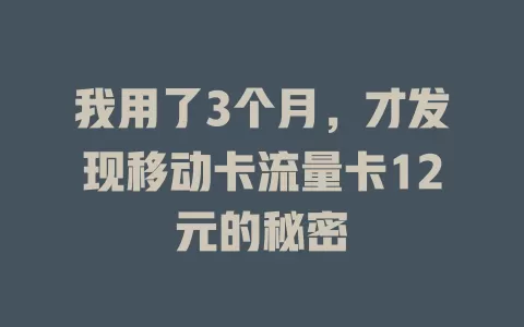 我用了3个月，才发现移动卡流量卡12元的秘密