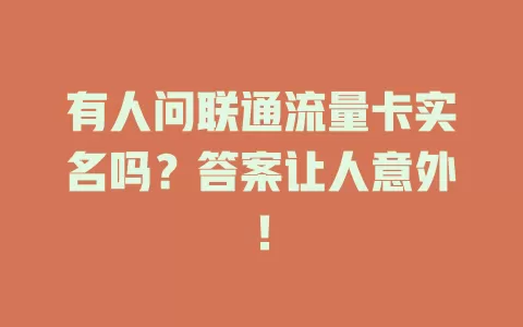 有人问联通流量卡实名吗？答案让人意外！