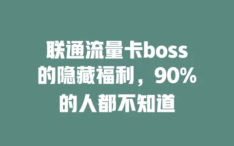 联通流量卡boss的隐藏福利，90%的人都不知道