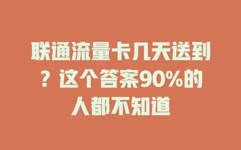 联通流量卡几天送到？这个答案90%的人都不知道