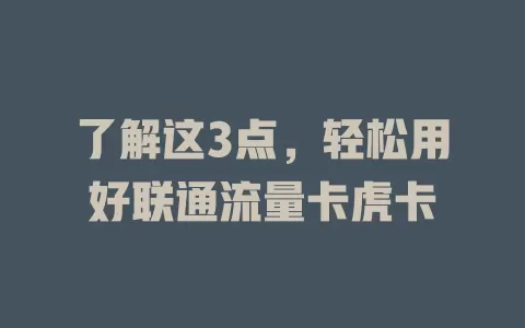 了解这3点，轻松用好联通流量卡虎卡