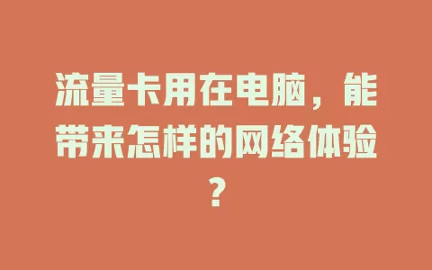 流量卡用在电脑，能带来怎样的网络体验？