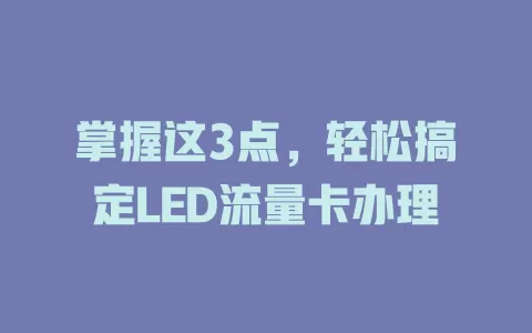 掌握这3点，轻松搞定LED流量卡办理