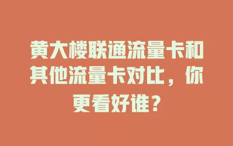黄大楼联通流量卡和其他流量卡对比，你更看好谁？