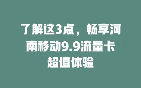 了解这3点，畅享河南移动9.9流量卡超值体验