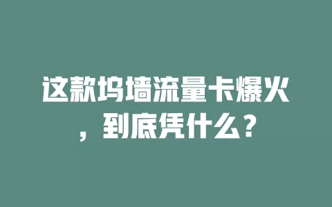 这款坞墙流量卡爆火，到底凭什么？