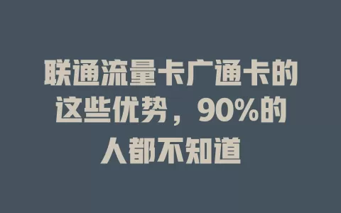 联通流量卡广通卡的这些优势，90%的人都不知道