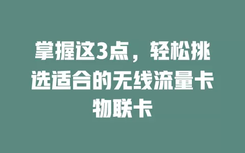 掌握这3点，轻松挑选适合的无线流量卡物联卡