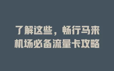 了解这些，畅行马来机场必备流量卡攻略