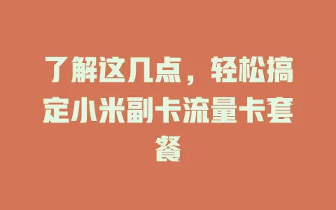 了解这几点，轻松搞定小米副卡流量卡套餐