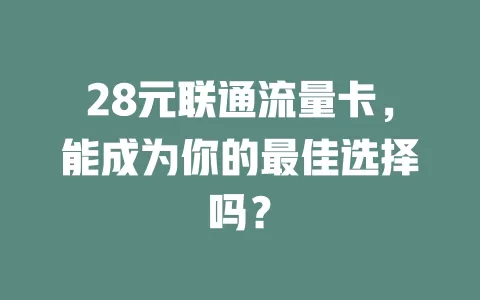 28元联通流量卡，能成为你的最佳选择吗？