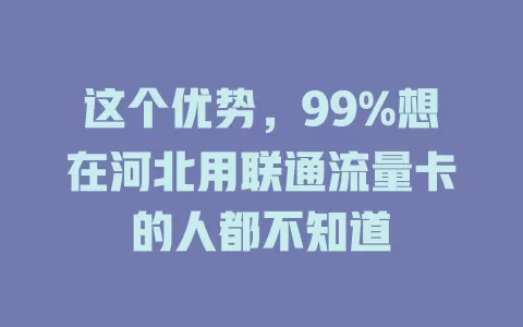 这个优势，99%想在河北用联通流量卡的人都不知道