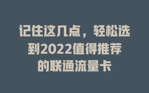 记住这几点，轻松选到2022值得推荐的联通流量卡
