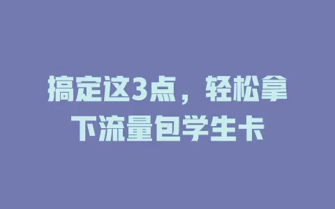 搞定这3点，轻松拿下流量包学生卡