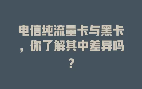 电信纯流量卡与黑卡，你了解其中差异吗？