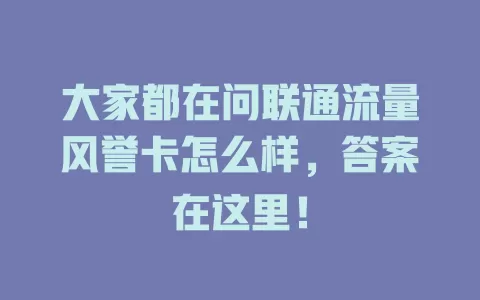 大家都在问联通流量风誉卡怎么样，答案在这里！