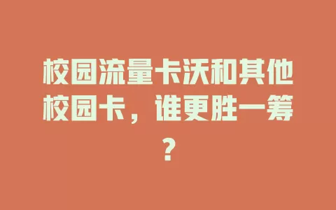 校园流量卡沃和其他校园卡，谁更胜一筹？