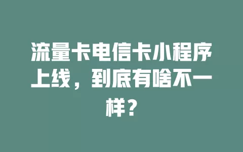 流量卡电信卡小程序上线，到底有啥不一样？