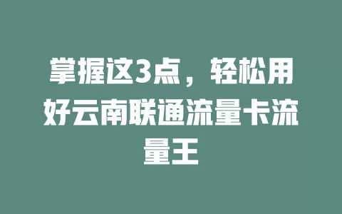 掌握这3点，轻松用好云南联通流量卡流量王