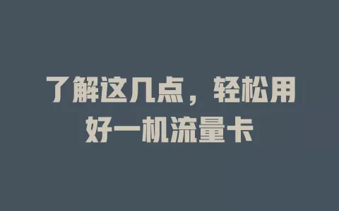 了解这几点，轻松用好一机流量卡