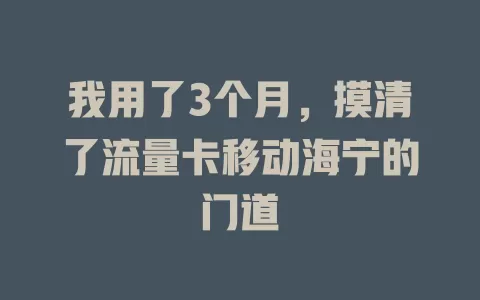 我用了3个月，摸清了流量卡移动海宁的门道
