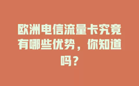 欧洲电信流量卡究竟有哪些优势，你知道吗？