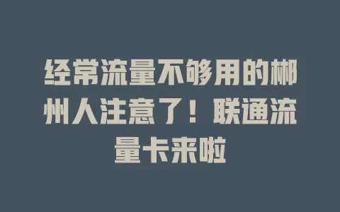 经常流量不够用的郴州人注意了！联通流量卡来啦