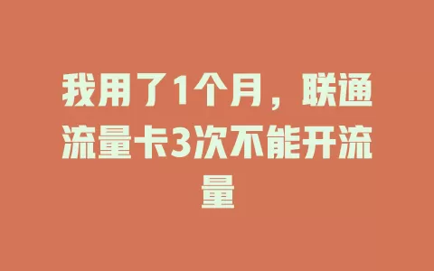我用了1个月，联通流量卡3次不能开流量