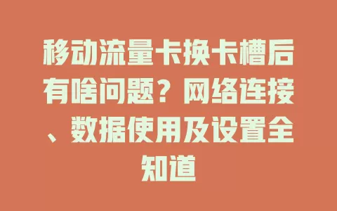 移动流量卡换卡槽后有啥问题？网络连接、数据使用及设置全知道