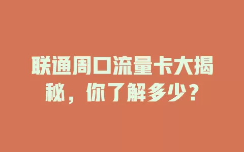 联通周口流量卡大揭秘，你了解多少？