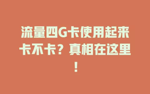 流量四G卡使用起来卡不卡？真相在这里！