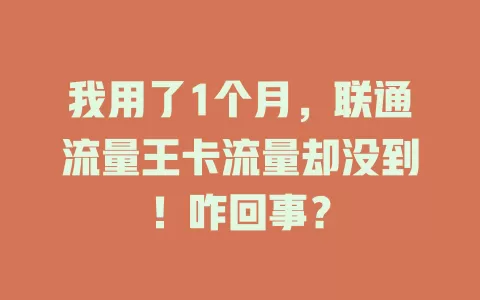 我用了1个月，联通流量王卡流量却没到！咋回事？