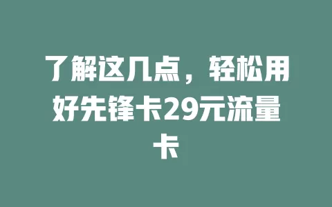 了解这几点，轻松用好先锋卡29元流量卡