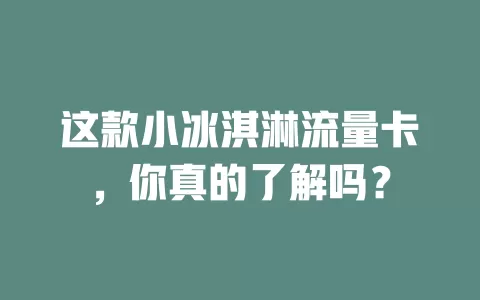 这款小冰淇淋流量卡，你真的了解吗？