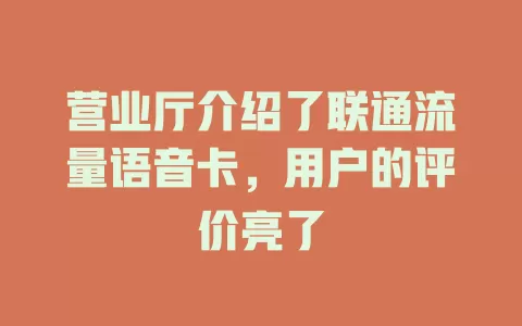 营业厅介绍了联通流量语音卡，用户的评价亮了