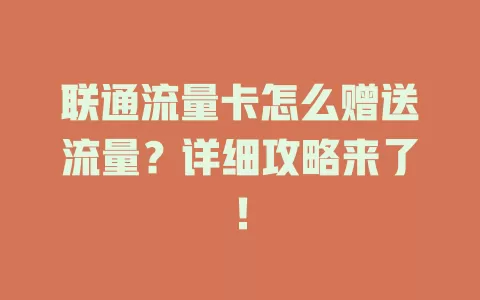 联通流量卡怎么赠送流量？详细攻略来了！