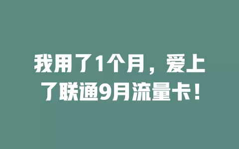我用了1个月，爱上了联通9月流量卡！