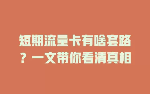 短期流量卡有啥套路？一文带你看清真相
