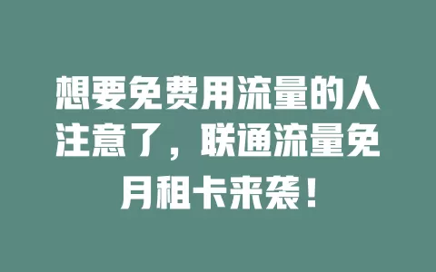 想要免费用流量的人注意了，联通流量免月租卡来袭！