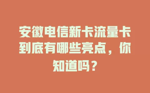 安徽电信新卡流量卡到底有哪些亮点，你知道吗？