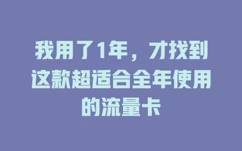 我用了1年，才找到这款超适合全年使用的流量卡