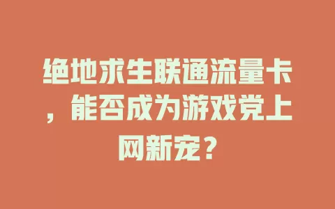 绝地求生联通流量卡，能否成为游戏党上网新宠？
