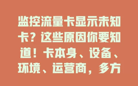 监控流量卡显示未知卡？这些原因你要知道！卡本身、设备、环境、运营商，多方面因素会致其出现这种情况，需多方面排查原因，保障监控工作顺利。