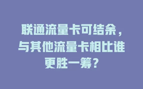 联通流量卡可结余，与其他流量卡相比谁更胜一筹？