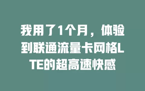 我用了1个月，体验到联通流量卡网格LTE的超高速快感