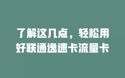了解这几点，轻松用好联通逸速卡流量卡