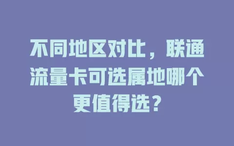 不同地区对比，联通流量卡可选属地哪个更值得选？