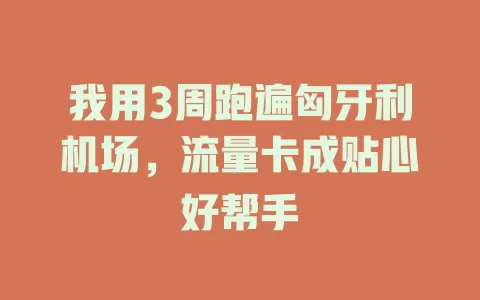 我用3周跑遍匈牙利机场，流量卡成贴心好帮手