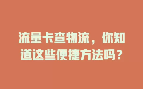 流量卡查物流，你知道这些便捷方法吗？